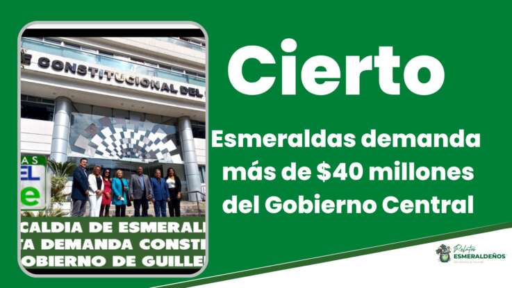 Esmeraldas demanda más de $40 millones del Gobierno Central